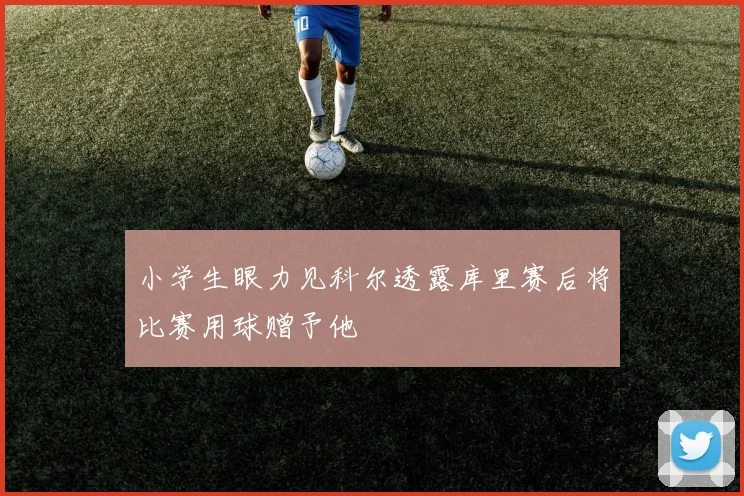 小学生眼力见科尔透露库里赛后将比赛用球赠予他