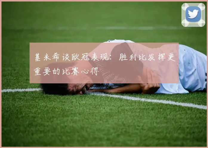 基米希谈欧冠表现：胜利比发挥更重要的比赛心得